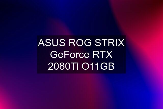 ASUS ROG STRIX GeForce RTX 2080Ti O11GB