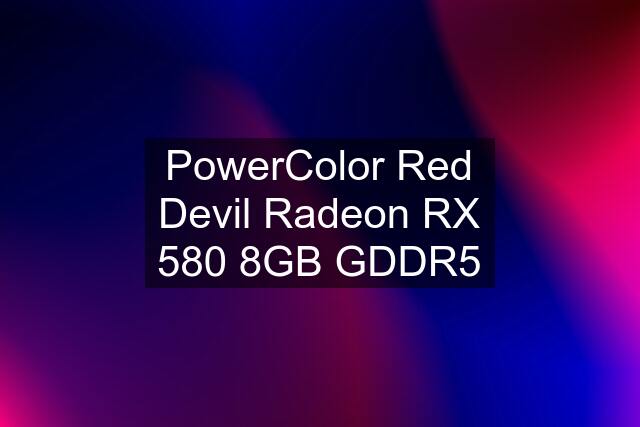 PowerColor Red Devil Radeon RX 580 8GB GDDR5