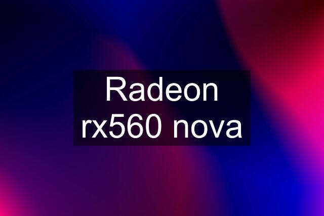 Radeon rx560 nova