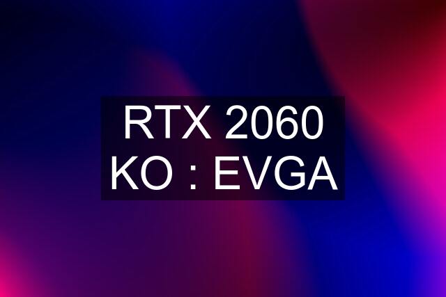 RTX 2060 KO : EVGA