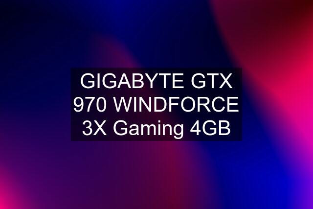 GIGABYTE GTX 970 WINDFORCE 3X Gaming 4GB