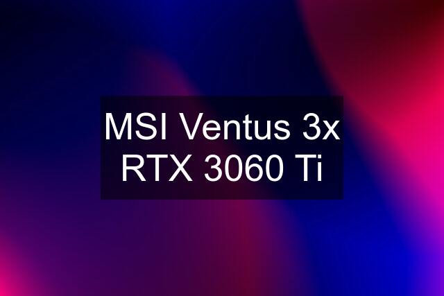 MSI Ventus 3x RTX 3060 Ti