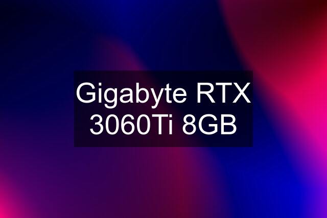 Gigabyte RTX 3060Ti 8GB