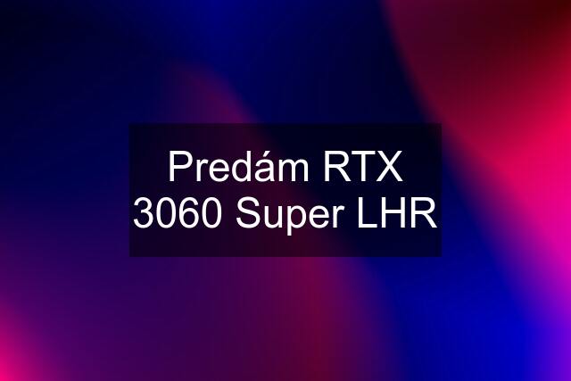 Predám RTX 3060 Super LHR