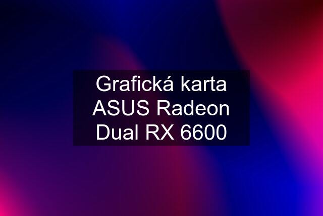 Grafická karta ASUS Radeon Dual RX 6600