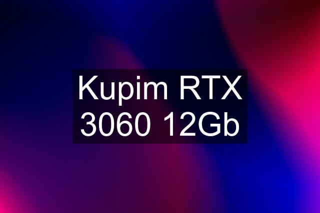 Kupim RTX 3060 12Gb