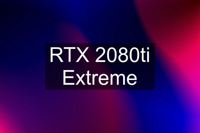 RTX 2080ti Extreme