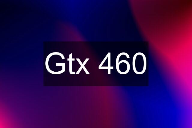 Gtx 460