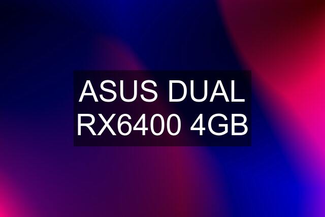 ASUS DUAL RX6400 4GB