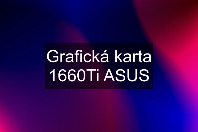 Grafická karta 1660Ti ASUS