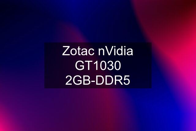 Zotac nVidia GT1030 2GB-DDR5