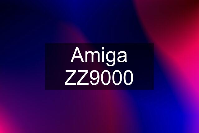 Amiga ZZ9000