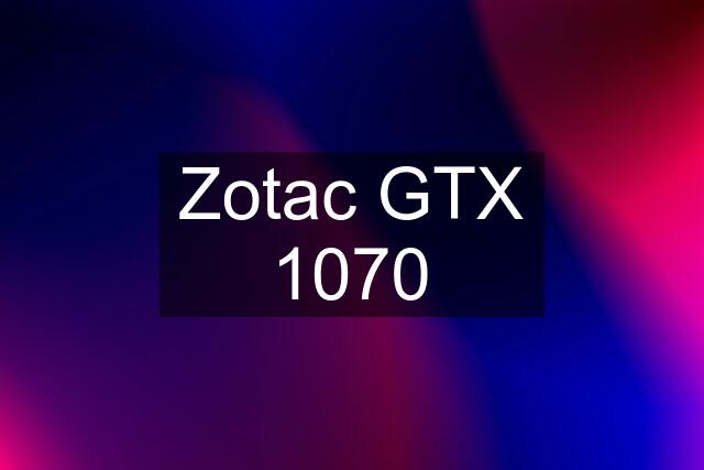 Zotac GTX 1070