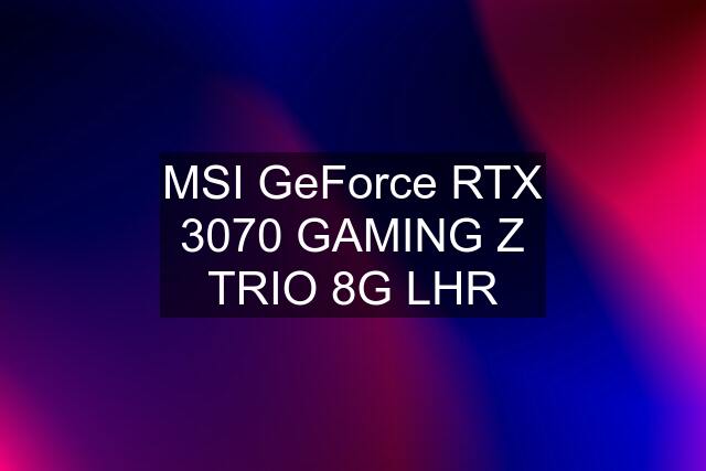 MSI GeForce RTX 3070 GAMING Z TRIO 8G LHR