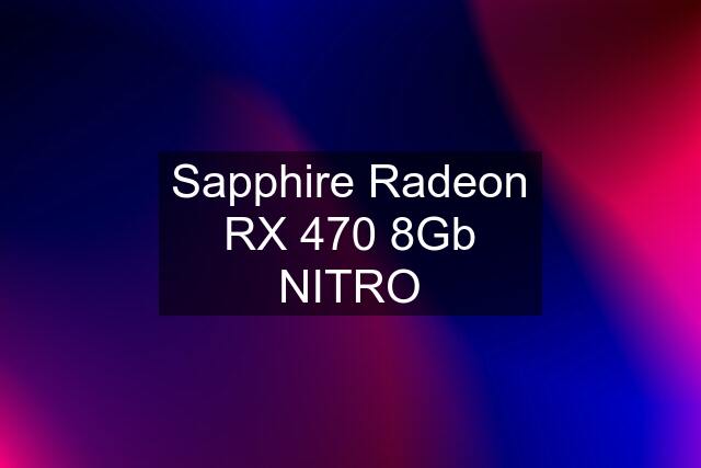 Sapphire Radeon RX 470 8Gb NITRO