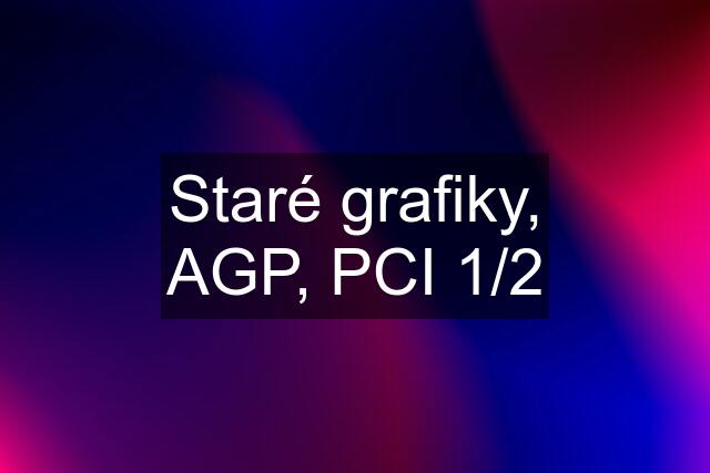 Staré grafiky, AGP, PCI 1/2