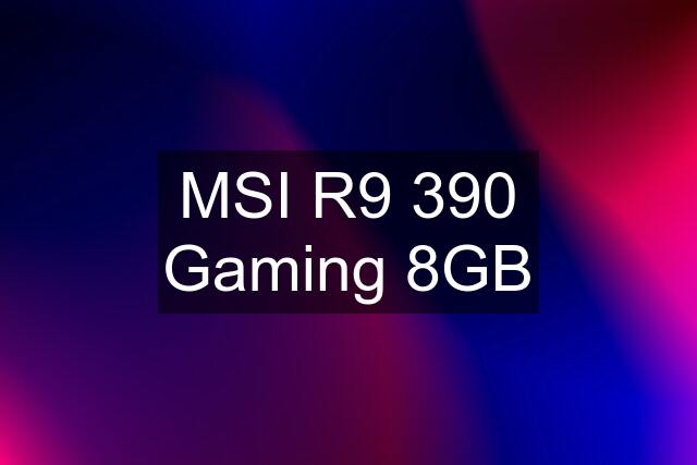 MSI R9 390 Gaming 8GB