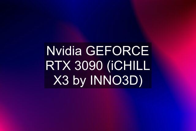 Nvidia GEFORCE RTX 3090 (iCHILL X3 by INNO3D)