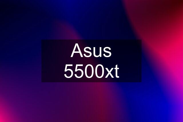 Asus 5500xt