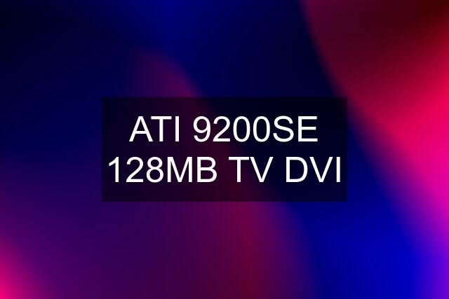 ATI 9200SE 128MB TV DVI