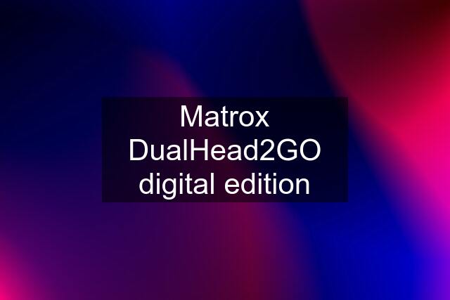 Matrox DualHead2GO digital edition