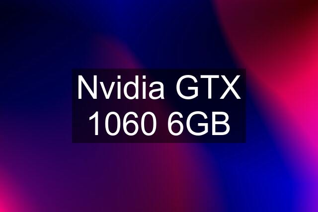 Nvidia GTX 1060 6GB