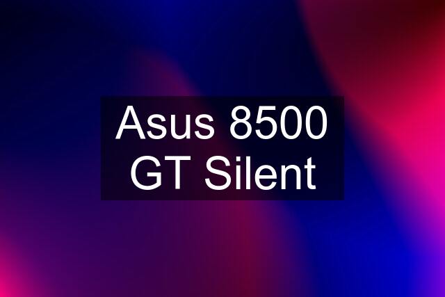 Asus 8500 GT Silent