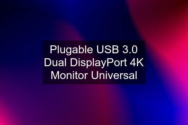 Plugable USB 3.0 Dual DisplayPort 4K Monitor Universal