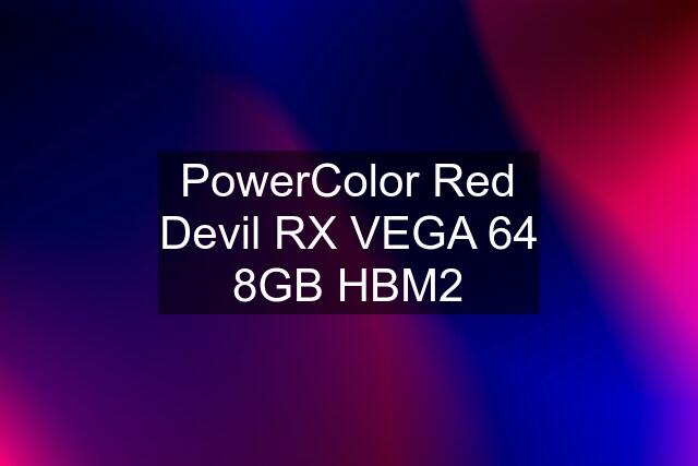 PowerColor Red Devil RX VEGA 64 8GB HBM2