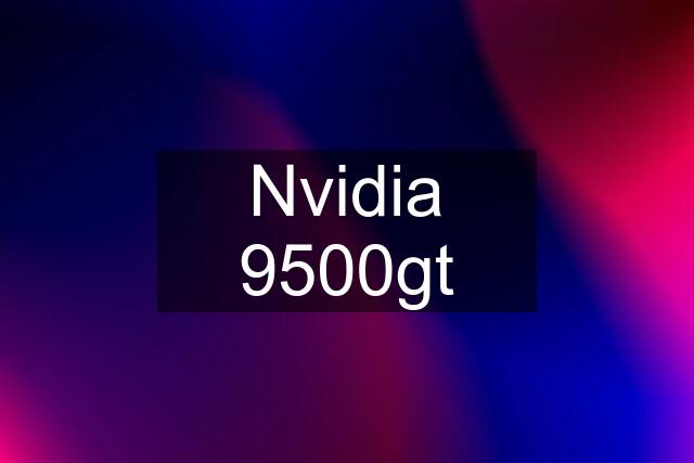 Nvidia 9500gt