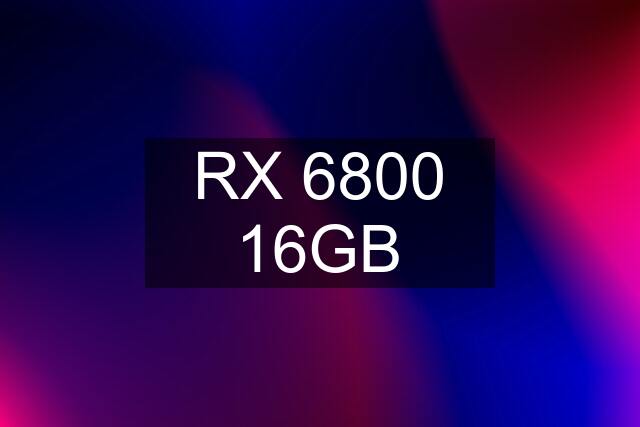 RX 6800 16GB