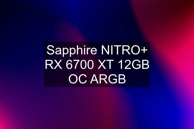 Sapphire NITRO+ RX 6700 XT 12GB OC ARGB