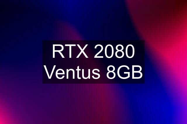 RTX 2080 Ventus 8GB