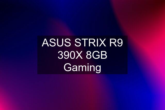 ASUS STRIX R9 390X 8GB Gaming