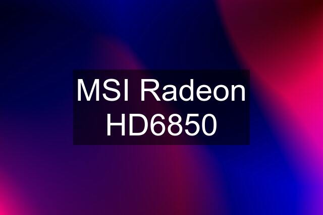 MSI Radeon HD6850