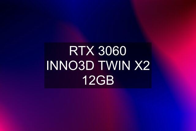 RTX 3060 INNO3D TWIN X2 12GB