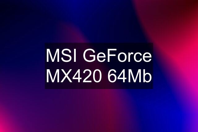 MSI GeForce MX420 64Mb