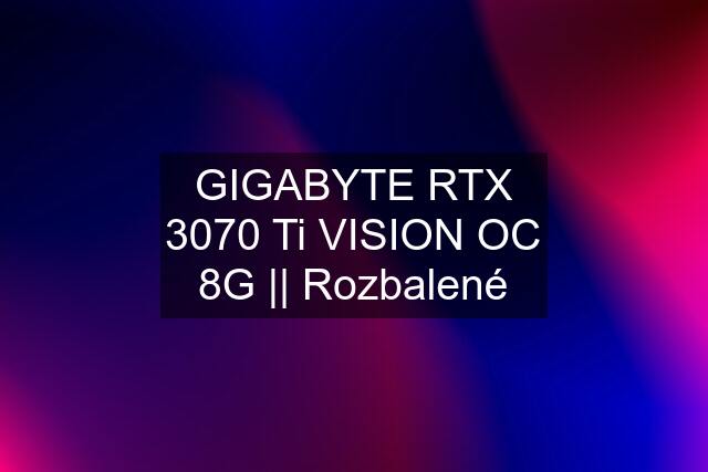 GIGABYTE RTX 3070 Ti VISION OC 8G || Rozbalené