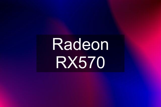 Radeon RX570