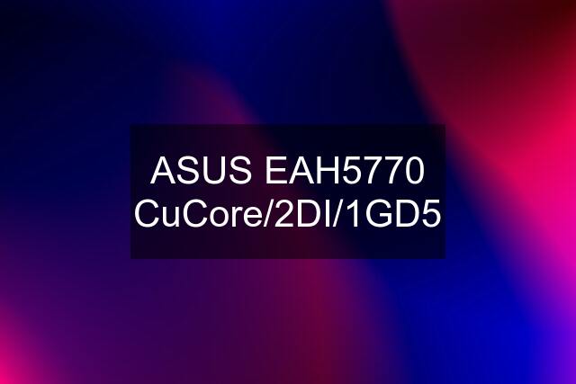 ASUS EAH5770 CuCore/2DI/1GD5