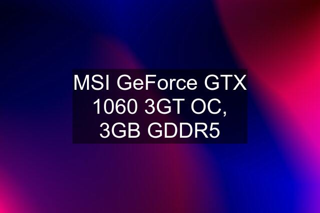 MSI GeForce GTX 1060 3GT OC, 3GB GDDR5