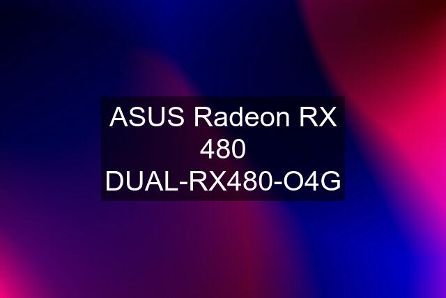 ASUS Radeon RX 480 DUAL-RX480-O4G