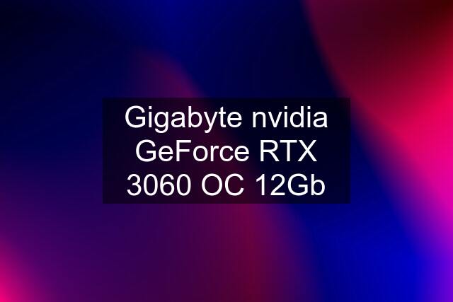 Gigabyte nvidia GeForce RTX 3060 OC 12Gb