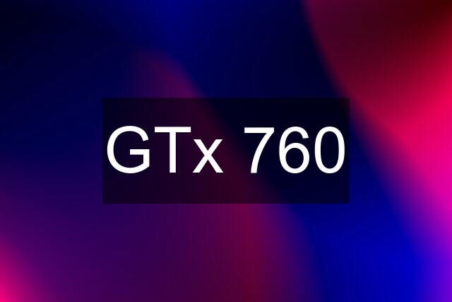 GTx 760