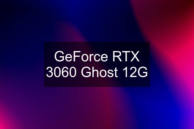 GeForce RTX 3060 Ghost 12G