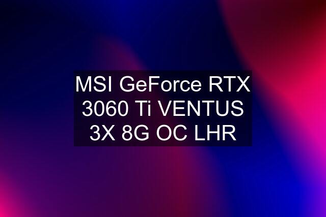 MSI GeForce RTX 3060 Ti VENTUS 3X 8G OC LHR