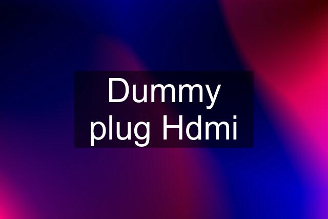 Dummy plug Hdmi