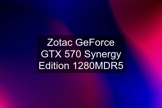 Zotac GeForce GTX 570 Synergy Edition 1280MDR5