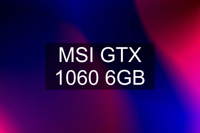 MSI GTX 1060 6GB