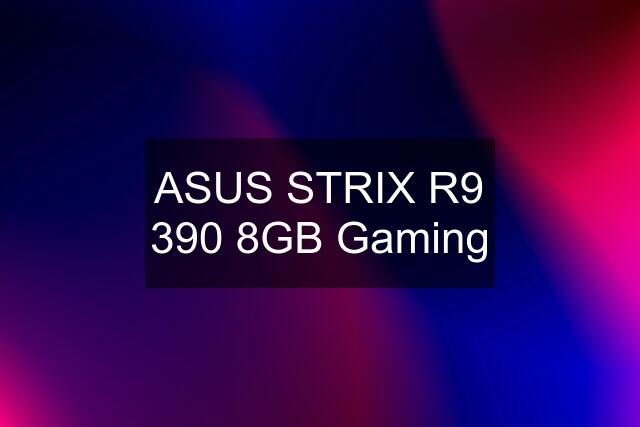 ASUS STRIX R9 390 8GB Gaming